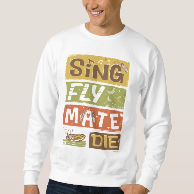 Cicada Sing Fly Mate Die Sweatshirt (Front)