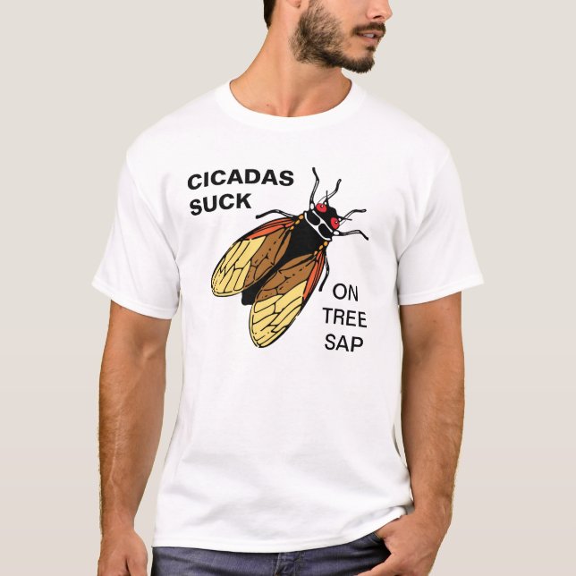 Cicadas Suck - on Tree Sap - Magicicada emergence T-Shirt (Front)