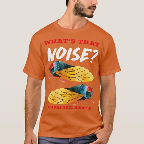 Cicadas Whats That Noise Funny Brood X 2021 T_Shirt
