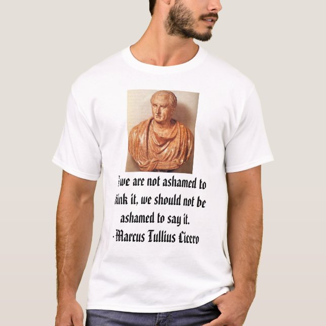 Cicero, If we are not ashamed to think it, we s... T-Shirt (Front)