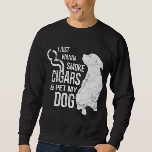 Cigar and Dog Lover Cigars to Smoke and Pet The Do Sweatshirt