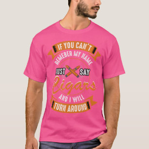 Cigar For Men If You Can'T Remember My Name Just S T-Shirt