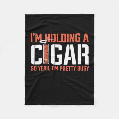 Cigar Lover  I Am Holding A Cigar Fleece Blanket