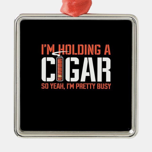 Cigar Lover | I Am Holding A Cigar Metal Ornament (Front)