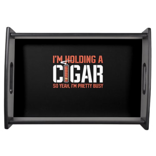 Cigar Lover  I am Holding A Cigar Serving Tray