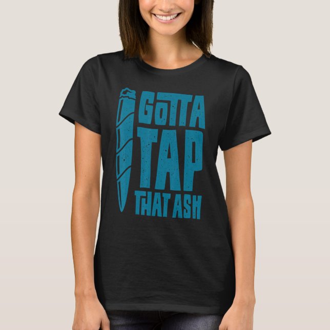 Cigar Smoker  Aficionado Gotta Tap That Ash Cigar T-Shirt (Front)
