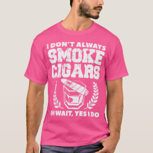 Cigar Smoker Smoking I Don'T Always Smoke Cigars D T-Shirt