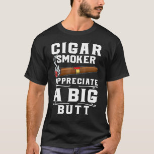Cigar Smokers Appreciate A Big Butt Cigarette Smok T-Shirt