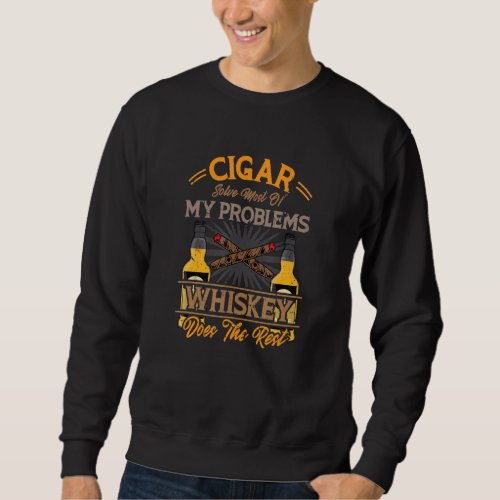 Cigar Solve Most Of My Problems Whiskey   Sweatshirt