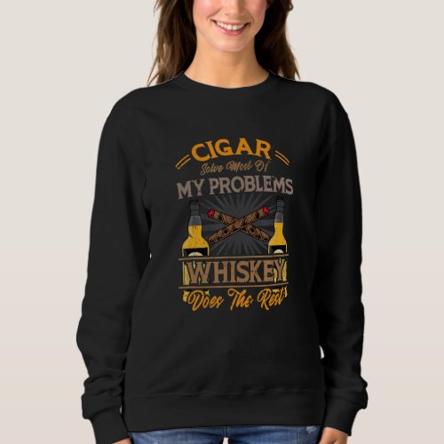 Cigar Solve Most Of My Problems Whiskey   Sweatshirt