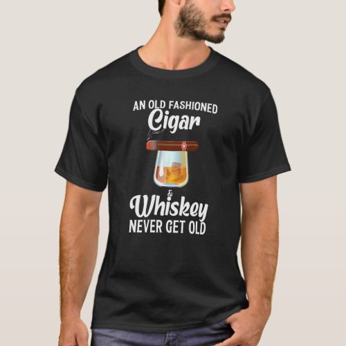 Cigar  Whiskey never get old Cigars  Whiskey   T_Shirt