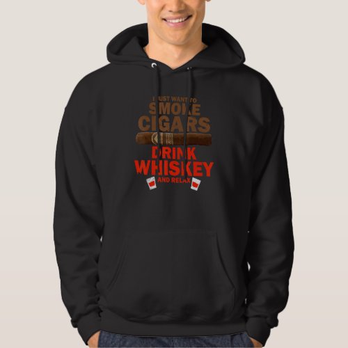 Cigar Whisky I Just Want To Smoke Cigars Drink Whi Hoodie