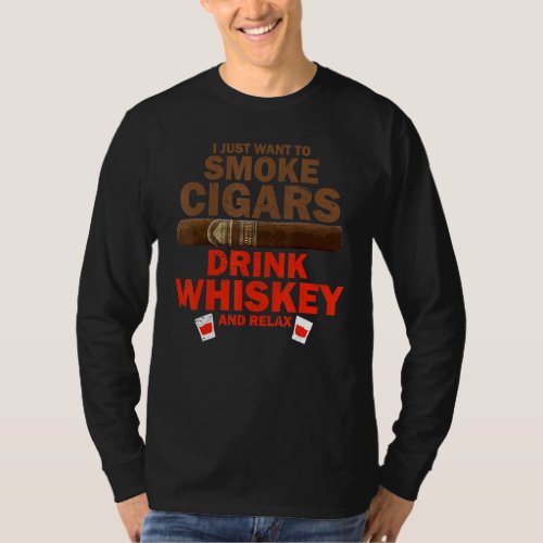 Cigar Whisky I Just Want To Smoke Cigars Drink Whi T_Shirt