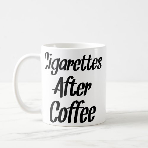 Cigarettes After Coffee _ Coffee Quotes Coffee Mug