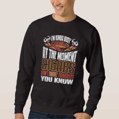 Cigars Dont Smoke Themselves You Know  Present Sweatshirt