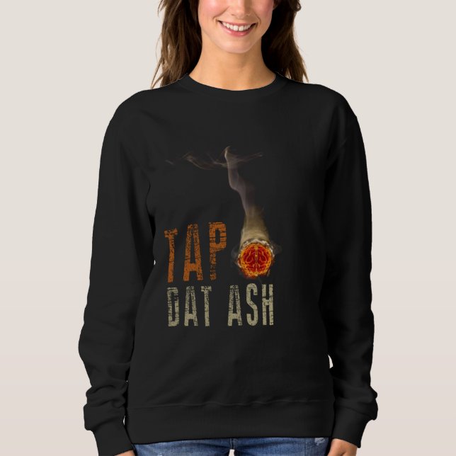 Cigars Gotta Tap Dat Ash Cigar  And Smoking Sweatshirt (Front)