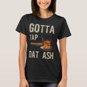 Cigars Gotta Tap Dat Ash Cigar And Smoking Tee
