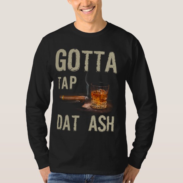 Cigars Gotta Tap Dat Ash Cigar And Smoking Tee (Front)