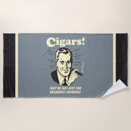 Cigars Not Just Breakfast Anymore Beach Towel