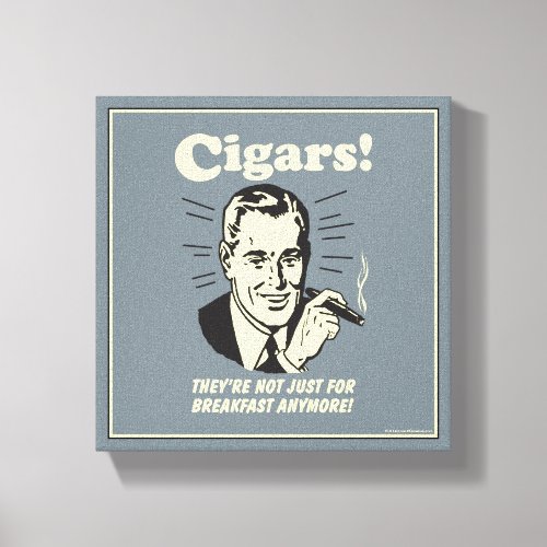 Cigars Not Just Breakfast Anymore Canvas Print