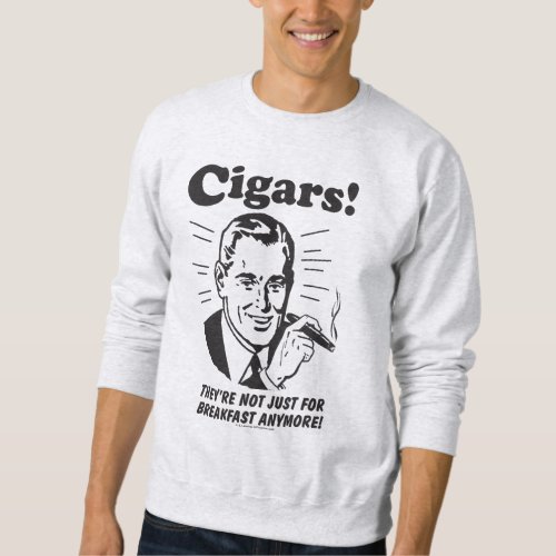 Cigars Not Just Breakfast Anymore Sweatshirt