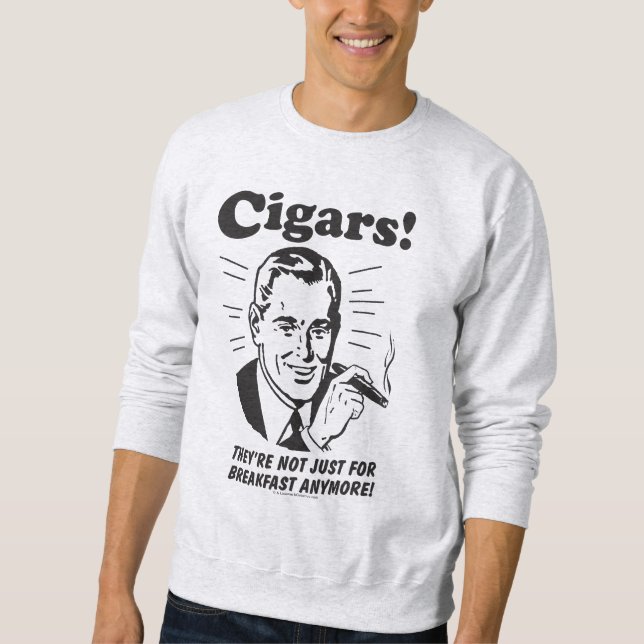 Cigars: Not Just Breakfast Anymore Sweatshirt (Front)