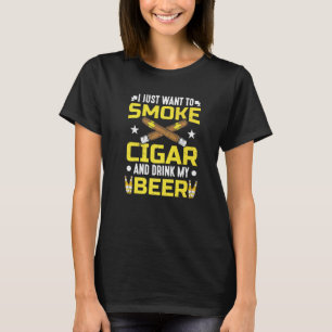 Cigars Smoker I Just Want To Smoke Cigar And Drink T-Shirt