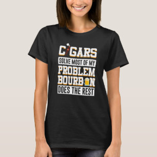 Cigars Solve Most Of My Problem Bourbon Does The R T-Shirt