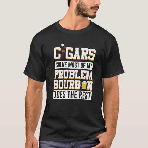 Cigars Solve Most Of My Problem Bourbon Does The R T_Shirt