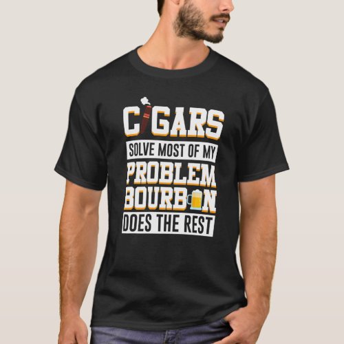 Cigars Solve Most Of My Problem Bourbon Does The R T_Shirt