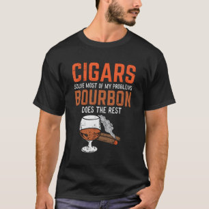 Cigars Solve Most Of My Problems Bourbon Does The T-Shirt