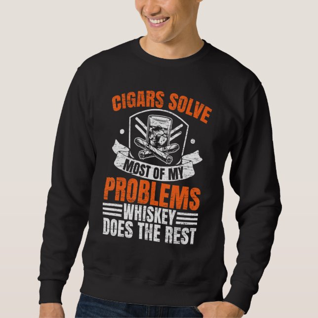 Cigars Solve Most Of My Problems Whiskey Does The  Sweatshirt (Front)