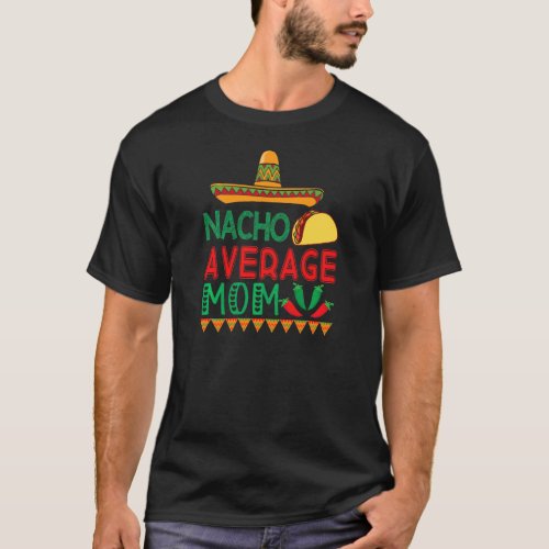 Cinco De Mayo Apparels Nacho Average Mom Mexican F T_Shirt