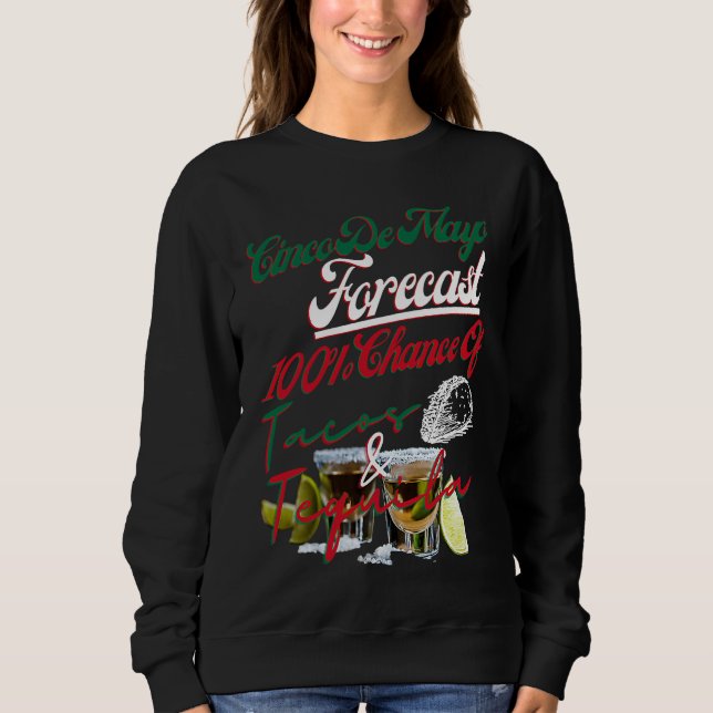 Cinco De Mayo Forecast 100 Chance Of Tacos & Tequi Sweatshirt (Front)