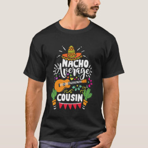 Cinco De Mayo Funny Nacho Average Cousin Mexican C T-Shirt