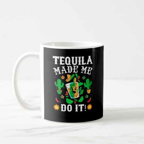 Cinco De Mayo Funny Tequila Made Me Do It Mexican  Coffee Mug
