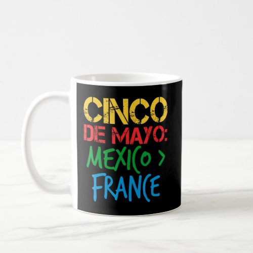 Cinco De Mayo History Mexico Greater than France C Coffee Mug