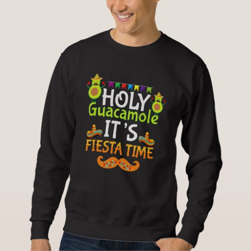 Cinco De Mayo Holy Guacamole Its Fiesta Time Fiest Sweatshirt