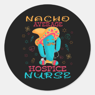 Cinco De Mayo Hospice Nurse Nacho Average Nurse Fi Classic Round Sticker