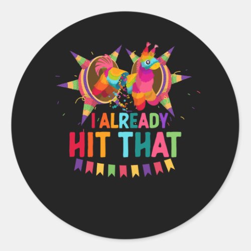 Cinco De Mayo I Already Hit That Pinata Mexican Fi Classic Round Sticker