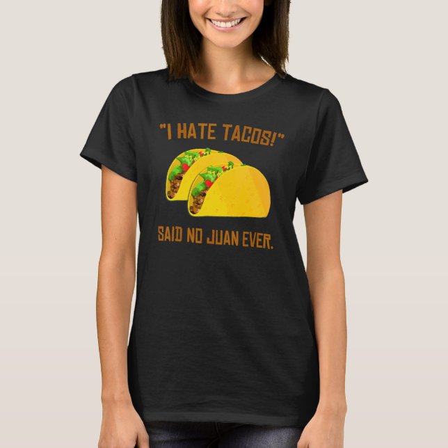 Cinco De Mayo I Hate Tacos Said No Juan Ever T-Shirt (Front)