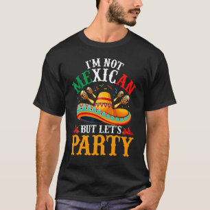 Cinco De Mayo I'm Not Mexican But Let's Party 3 T-Shirt