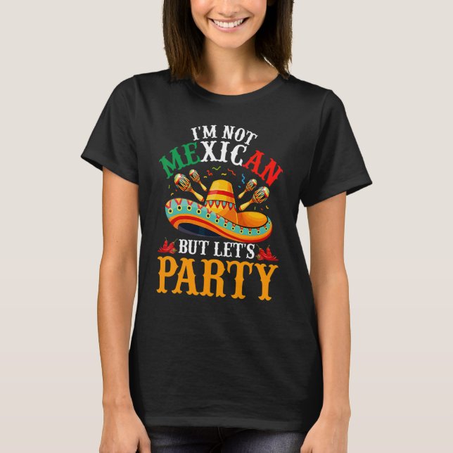 Cinco De Mayo  I'm Not Mexican But Let's Party 3 T-Shirt (Front)