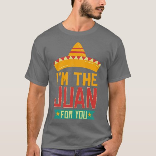 Cinco de Mayo Im the Juan for You Mexican Party  f T_Shirt