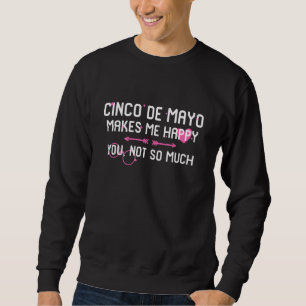 Cinco De Mayo Makes Me Happy You Not So Much Mexic Sweatshirt