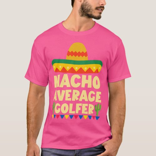 Cinco De Mayo Mexican Golf  Nacho Average Golfer   T_Shirt