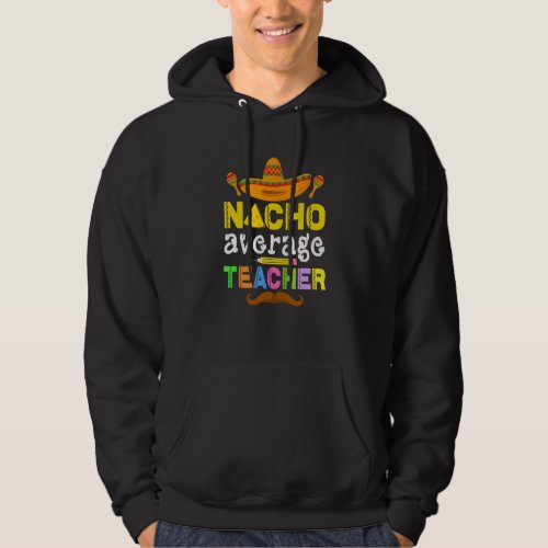 Cinco De Mayo Mexican Nacho Average Teacher 1 Hoodie