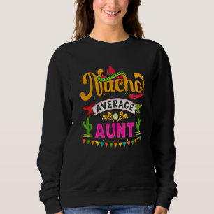 Cinco de Mayo Nacho Average aunt celebrate fiesta Sweatshirt