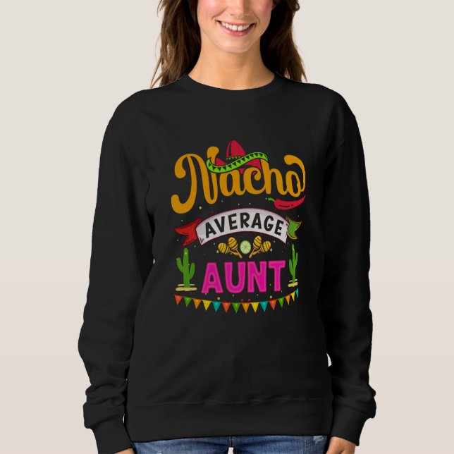 Cinco de Mayo Nacho Average aunt celebrate fiesta Sweatshirt (Front)