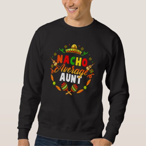 Cinco De Mayo Nacho Average Aunt Fiesta Mexican  1 Sweatshirt
